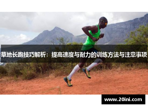 草地长跑技巧解析：提高速度与耐力的训练方法与注意事项