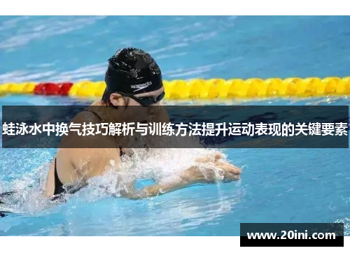 蛙泳水中换气技巧解析与训练方法提升运动表现的关键要素
