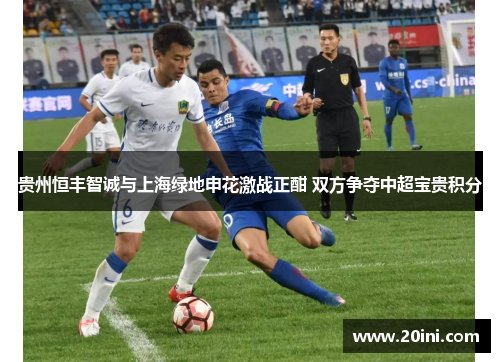 贵州恒丰智诚与上海绿地申花激战正酣 双方争夺中超宝贵积分