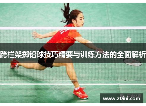 跨栏架掷铅球技巧精要与训练方法的全面解析