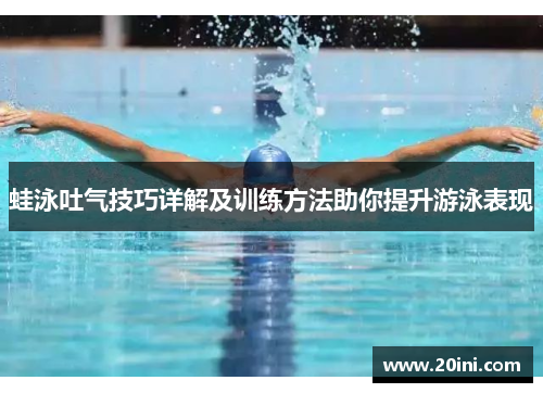 蛙泳吐气技巧详解及训练方法助你提升游泳表现